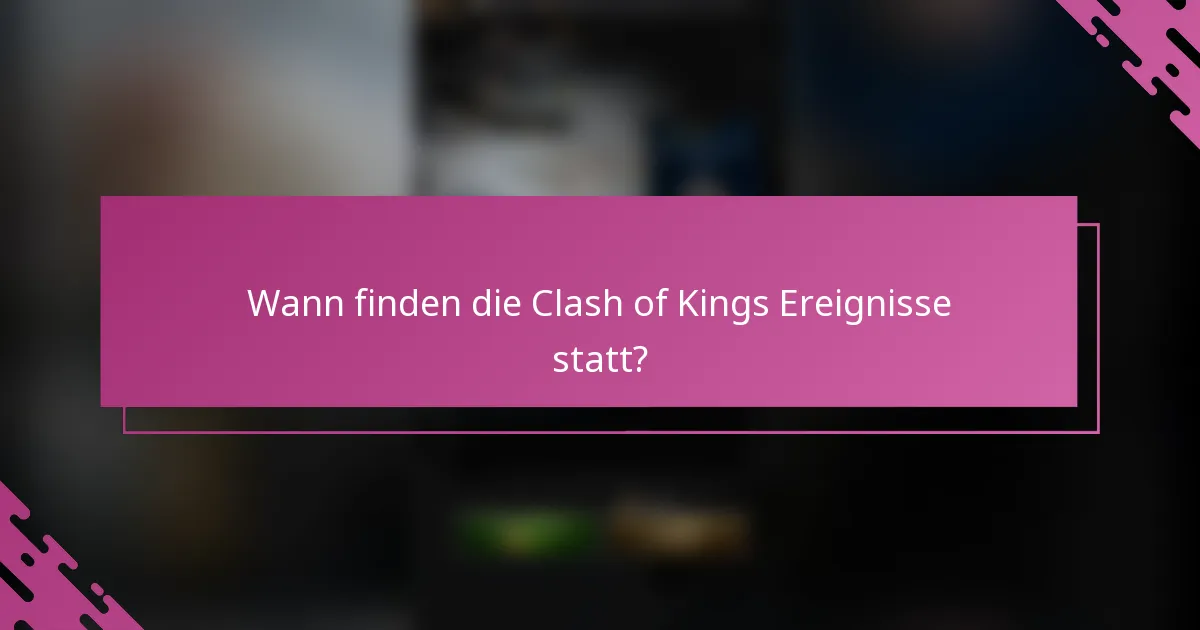 Wann finden die Clash of Kings Ereignisse statt?