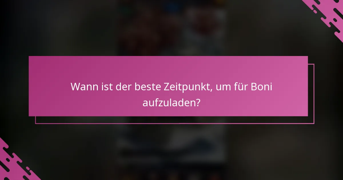 Wann ist der beste Zeitpunkt, um für Boni aufzuladen?