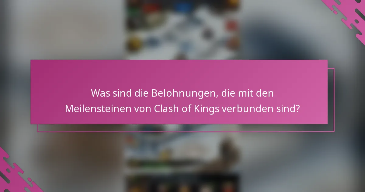 Was sind die Belohnungen, die mit den Meilensteinen von Clash of Kings verbunden sind?