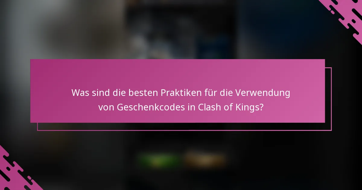 Was sind die besten Praktiken für die Verwendung von Geschenkcodes in Clash of Kings?