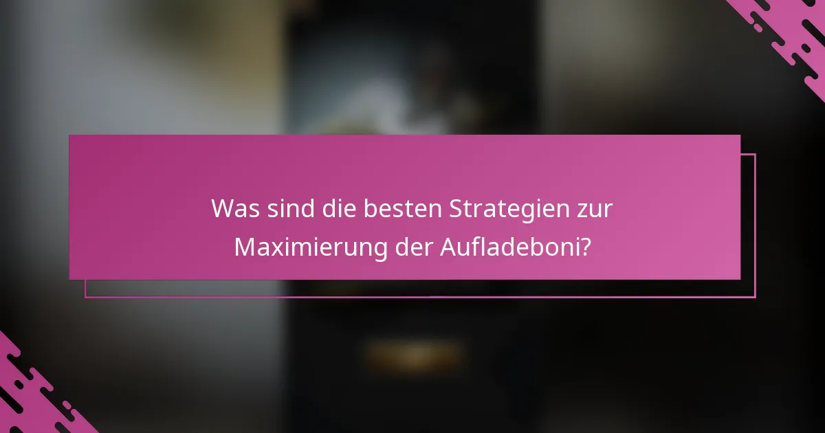 Was sind die besten Strategien zur Maximierung der Aufladeboni?
