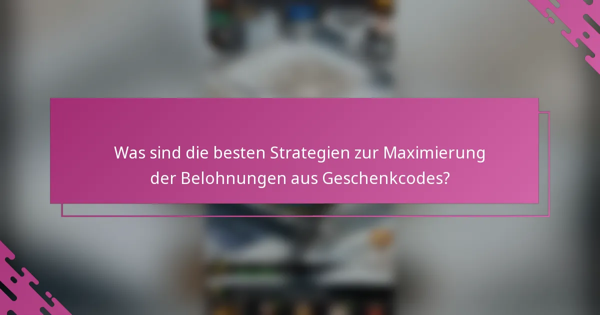 Was sind die besten Strategien zur Maximierung der Belohnungen aus Geschenkcodes?