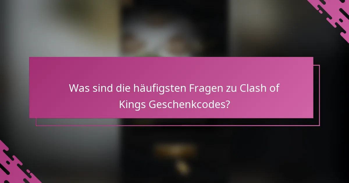 Was sind die häufigsten Fragen zu Clash of Kings Geschenkcodes?