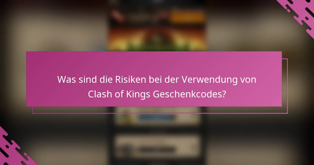 Was sind die Risiken bei der Verwendung von Clash of Kings Geschenkcodes?
