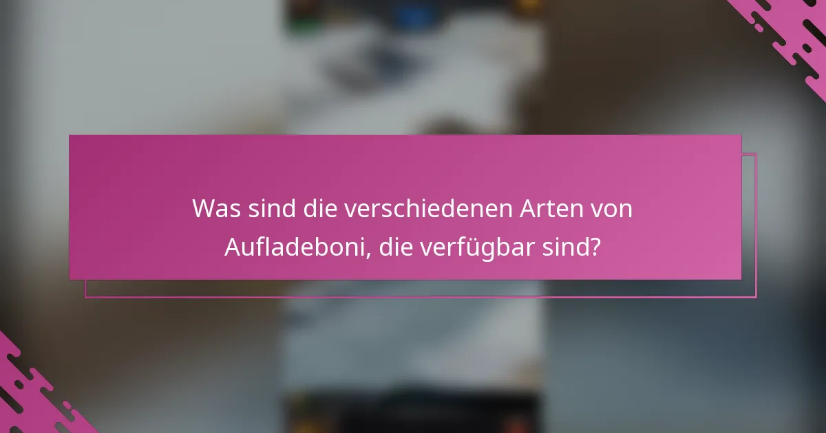 Was sind die verschiedenen Arten von Aufladeboni, die verfügbar sind?