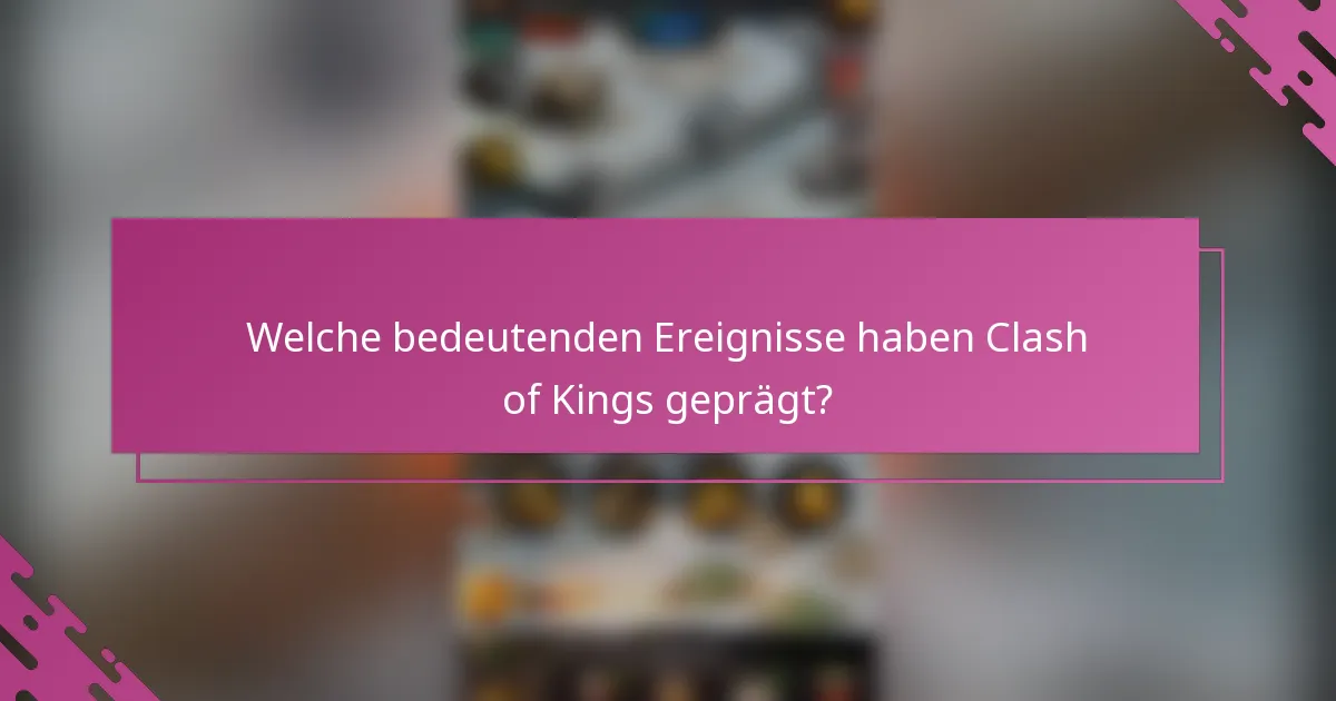 Welche bedeutenden Ereignisse haben Clash of Kings geprägt?
