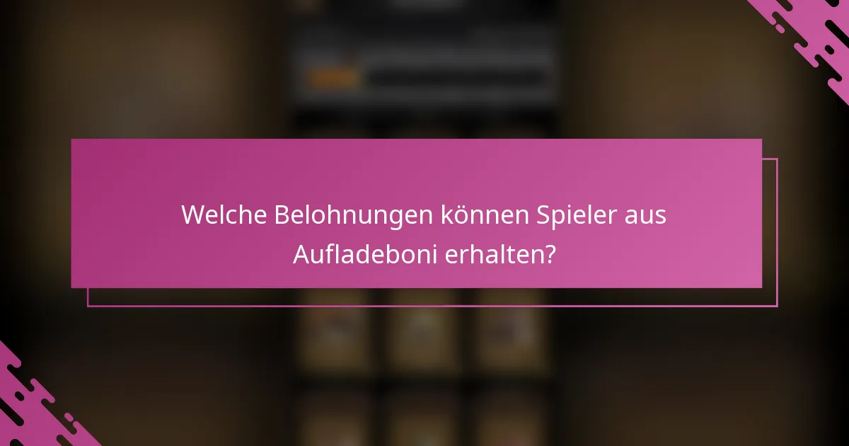Welche Belohnungen können Spieler aus Aufladeboni erhalten?