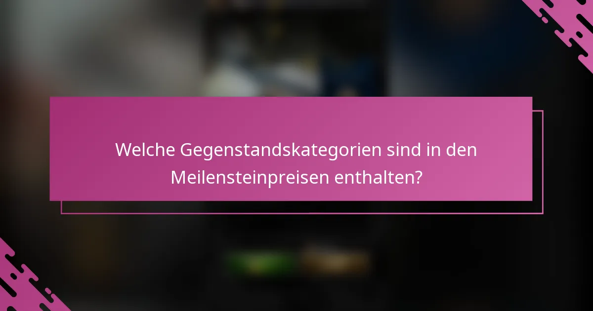 Welche Gegenstandskategorien sind in den Meilensteinpreisen enthalten?