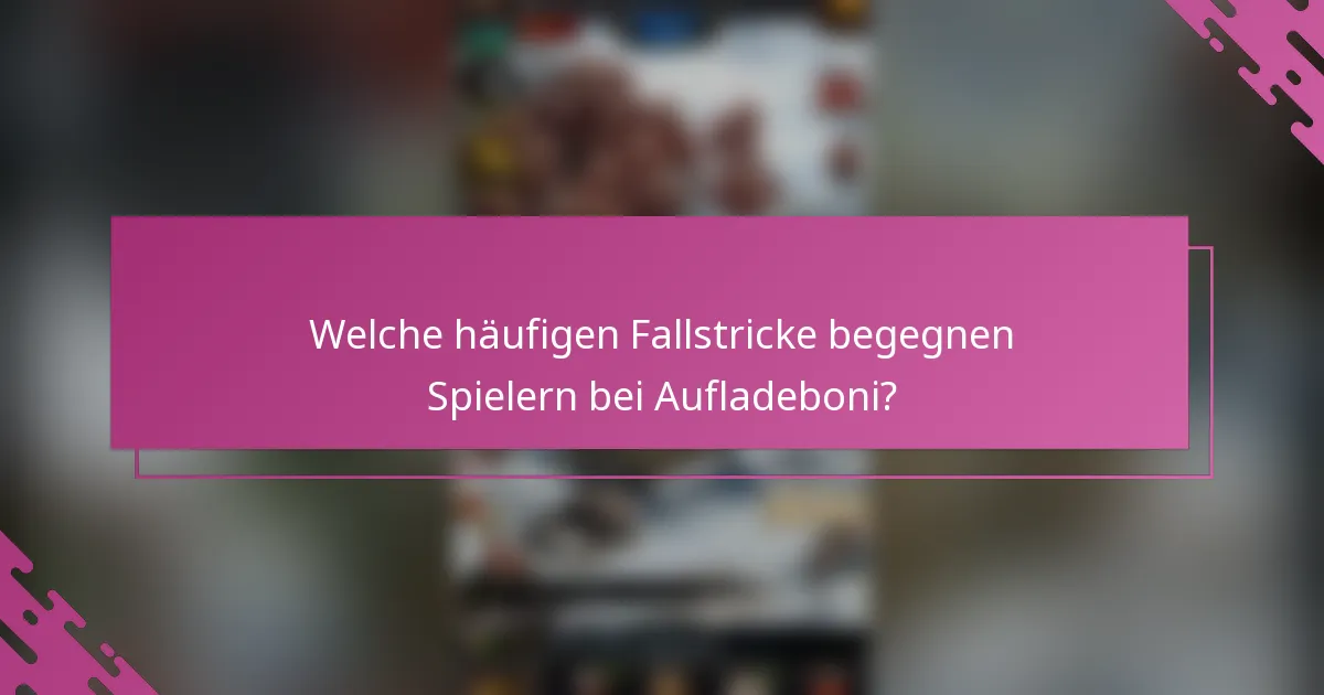 Welche häufigen Fallstricke begegnen Spielern bei Aufladeboni?
