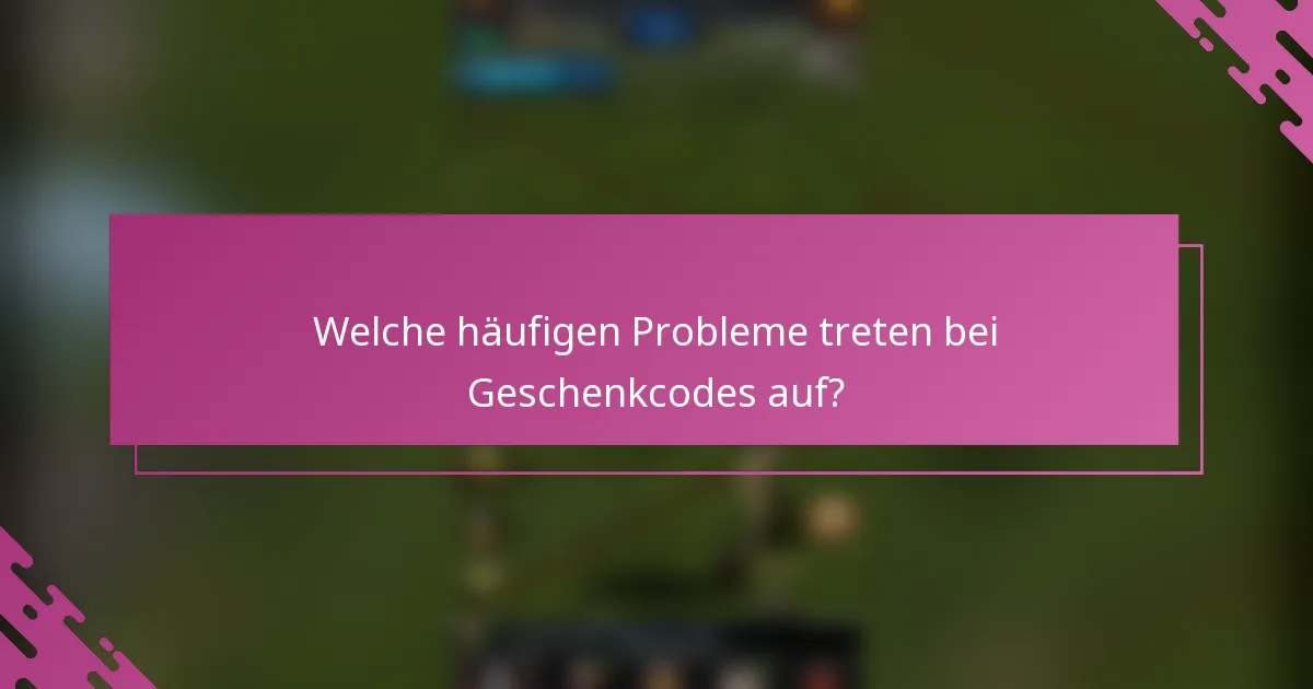 Welche häufigen Probleme treten bei Geschenkcodes auf?