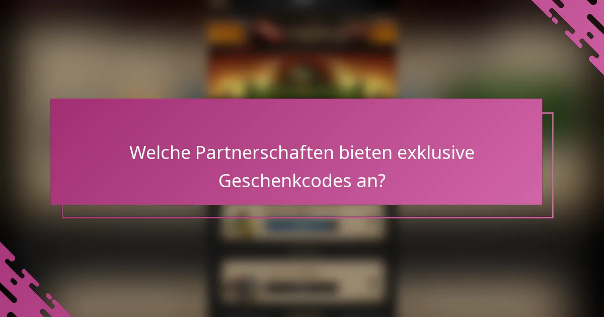 Welche Partnerschaften bieten exklusive Geschenkcodes an?