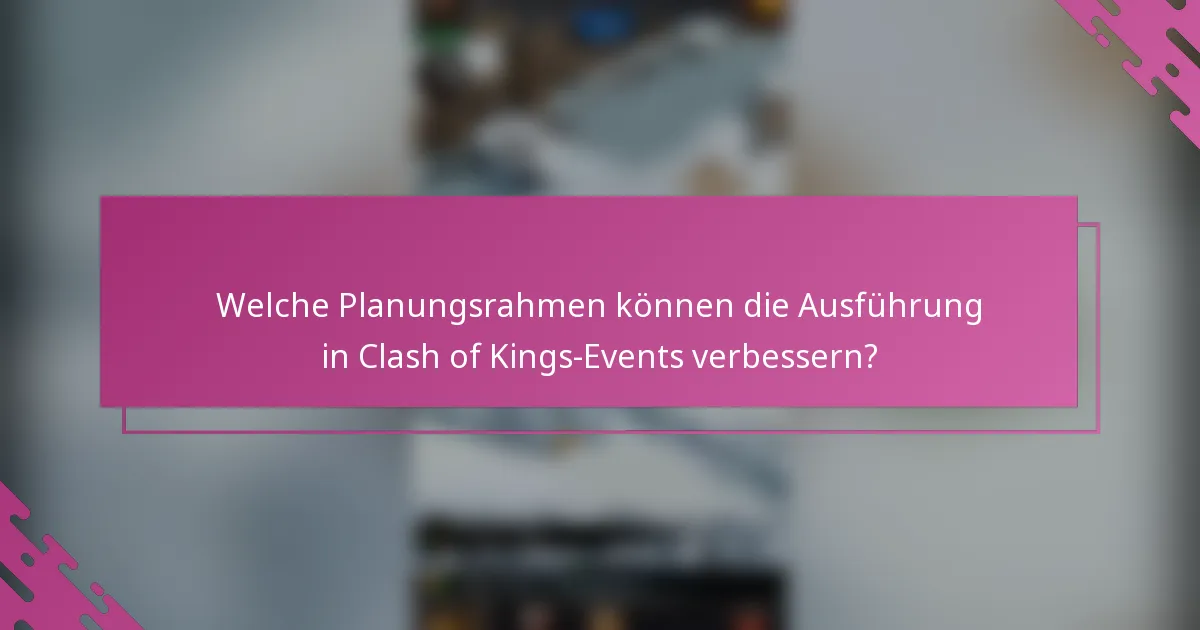 Welche Planungsrahmen können die Ausführung in Clash of Kings-Events verbessern?