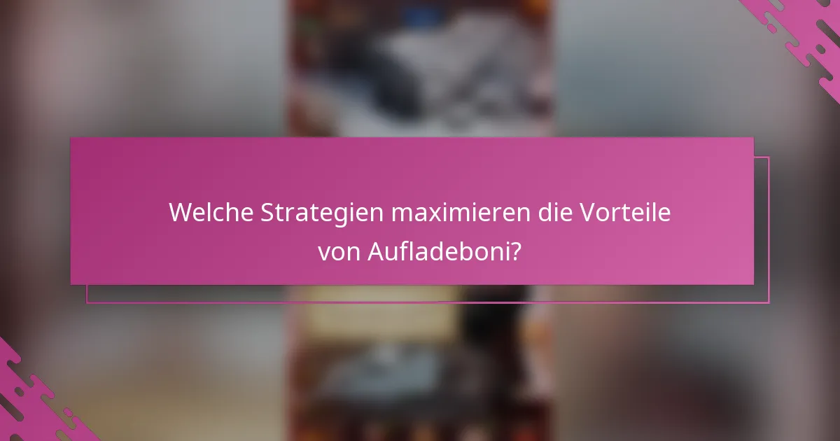 Welche Strategien maximieren die Vorteile von Aufladeboni?