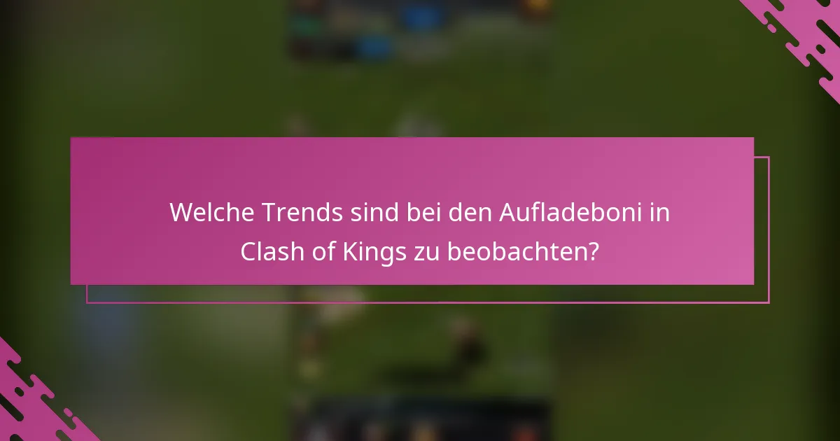 Welche Trends sind bei den Aufladeboni in Clash of Kings zu beobachten?
