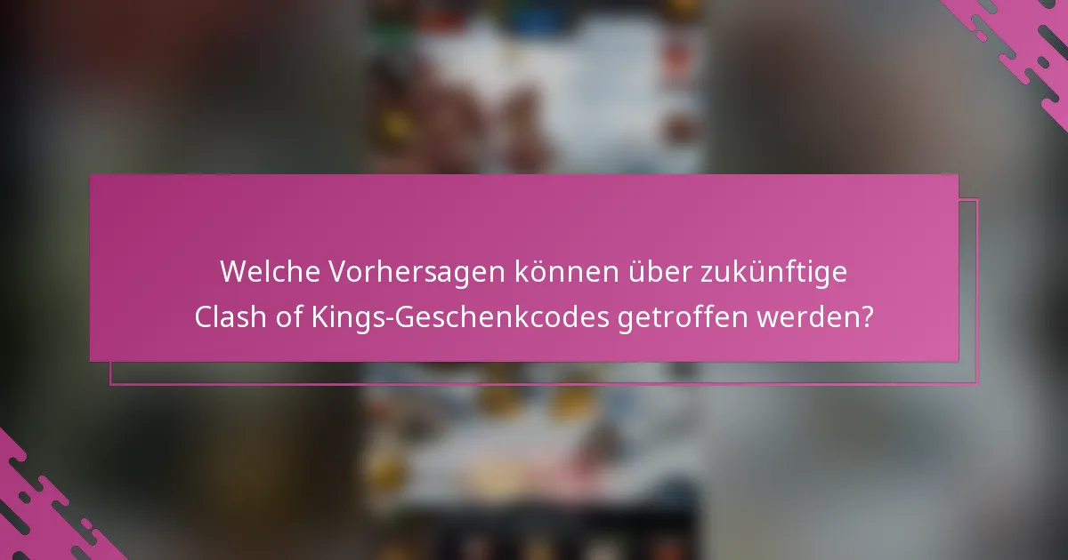 Welche Vorhersagen können über zukünftige Clash of Kings-Geschenkcodes getroffen werden?