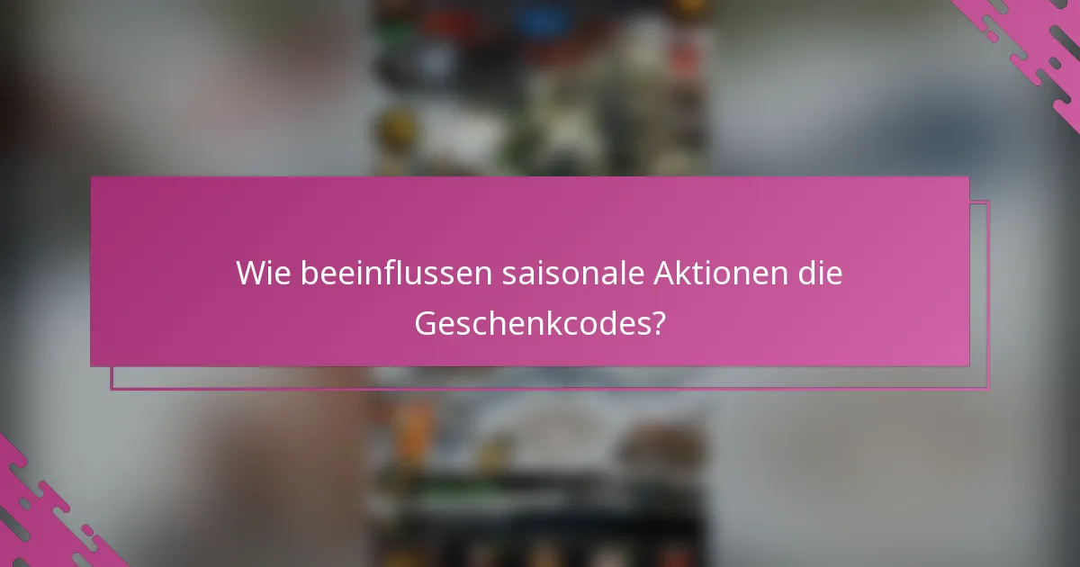 Wie beeinflussen saisonale Aktionen die Geschenkcodes?