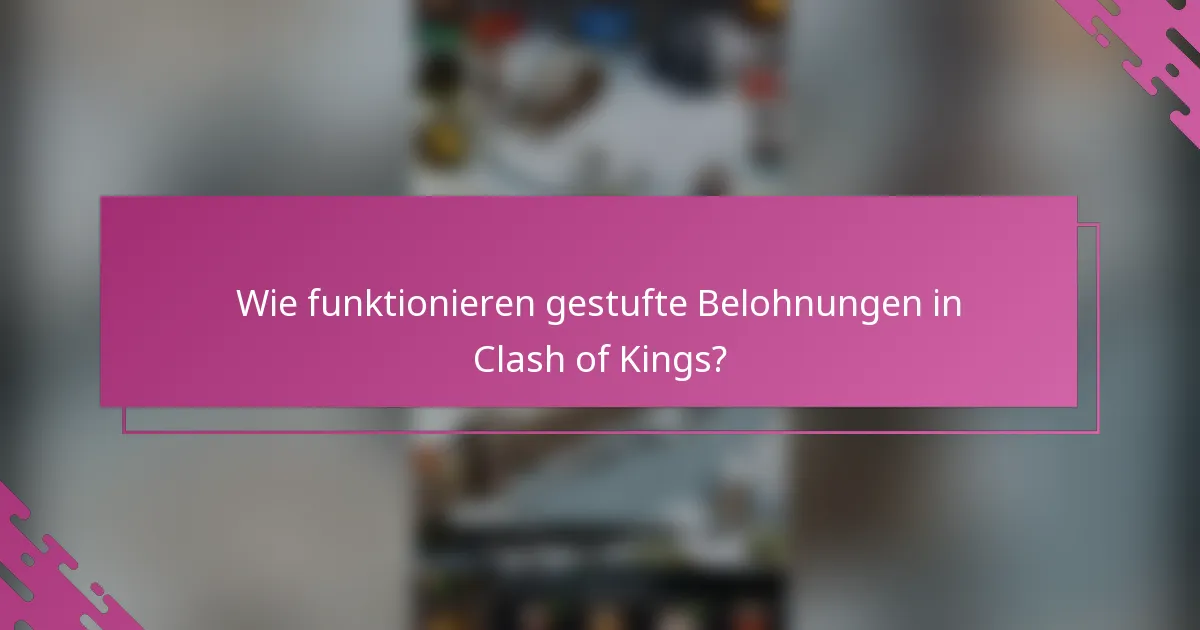 Wie funktionieren gestufte Belohnungen in Clash of Kings?