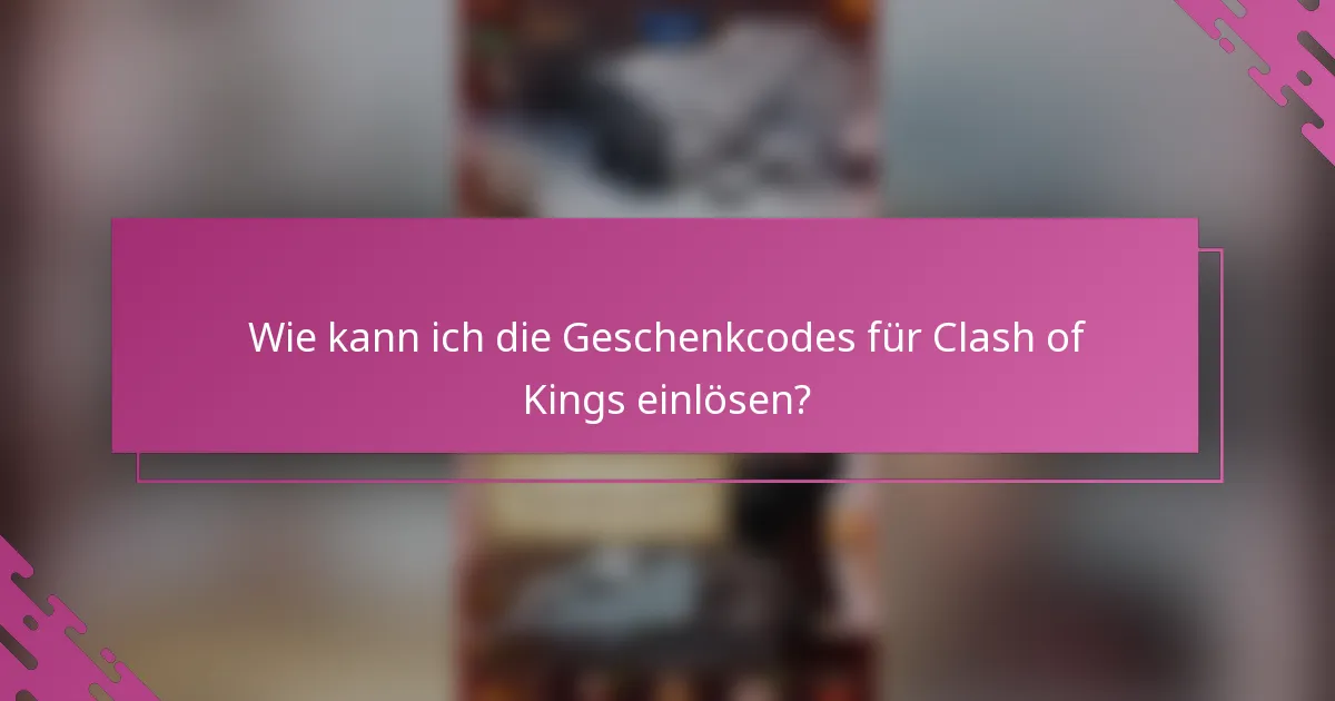 Wie kann ich die Geschenkcodes für Clash of Kings einlösen?