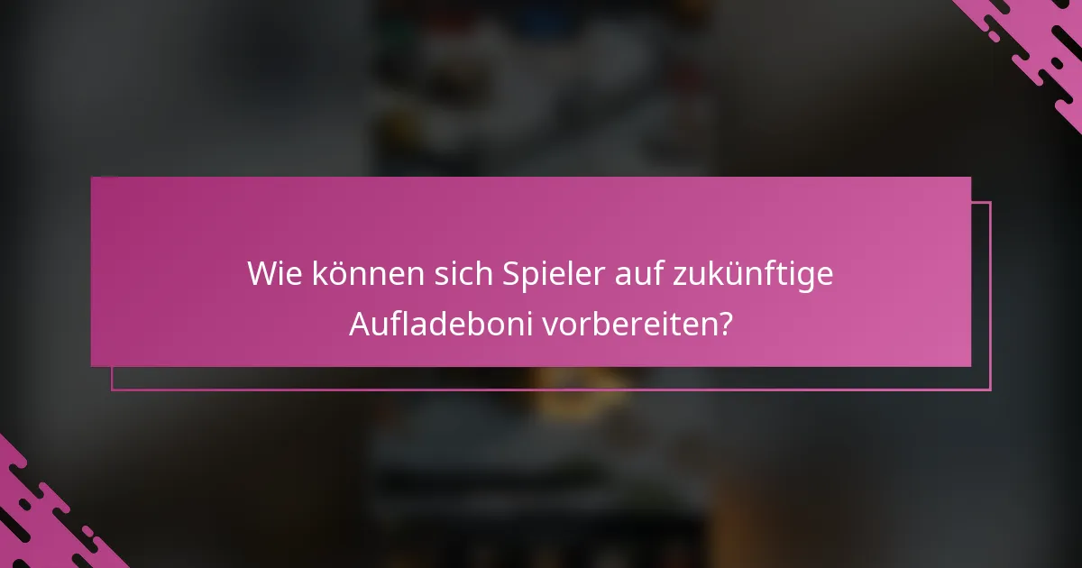 Wie können sich Spieler auf zukünftige Aufladeboni vorbereiten?