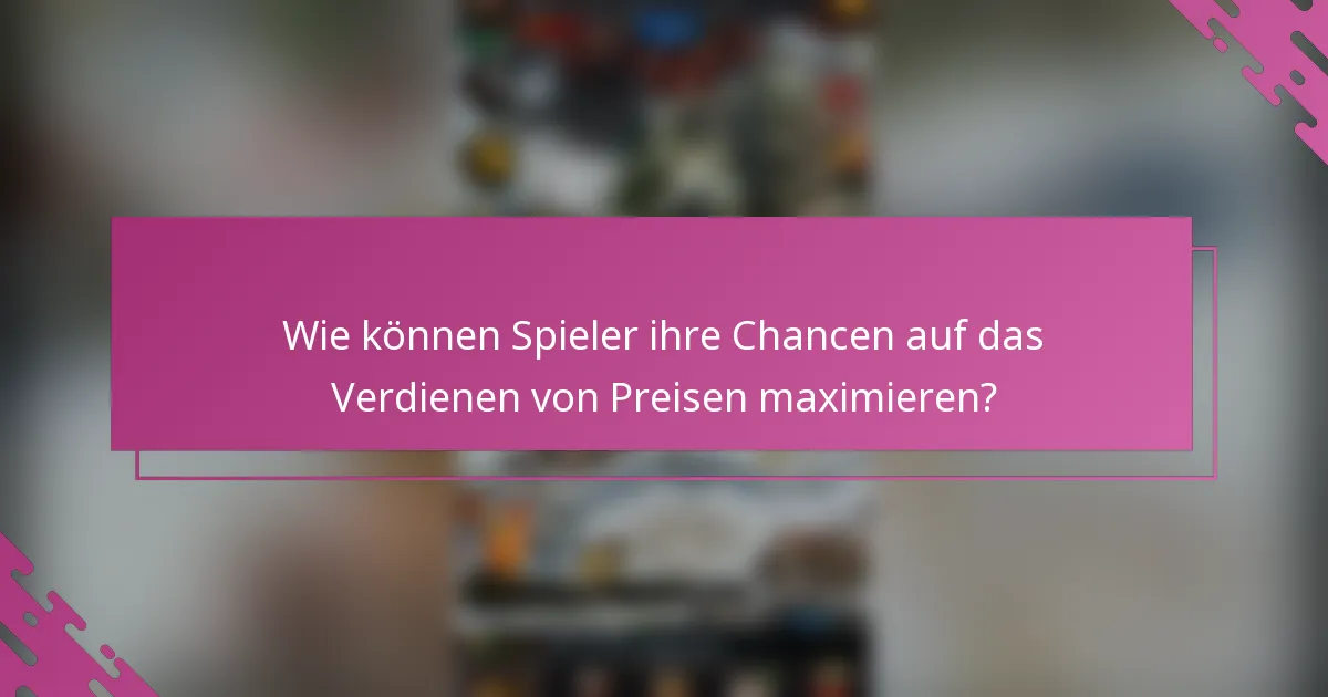 Wie können Spieler ihre Chancen auf das Verdienen von Preisen maximieren?