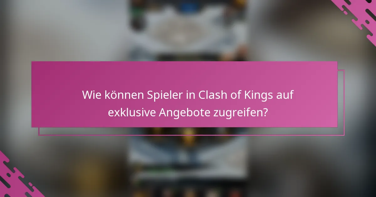 Wie können Spieler in Clash of Kings auf exklusive Angebote zugreifen?
