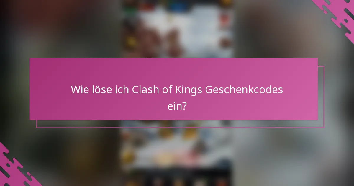 Wie löse ich Clash of Kings Geschenkcodes ein?