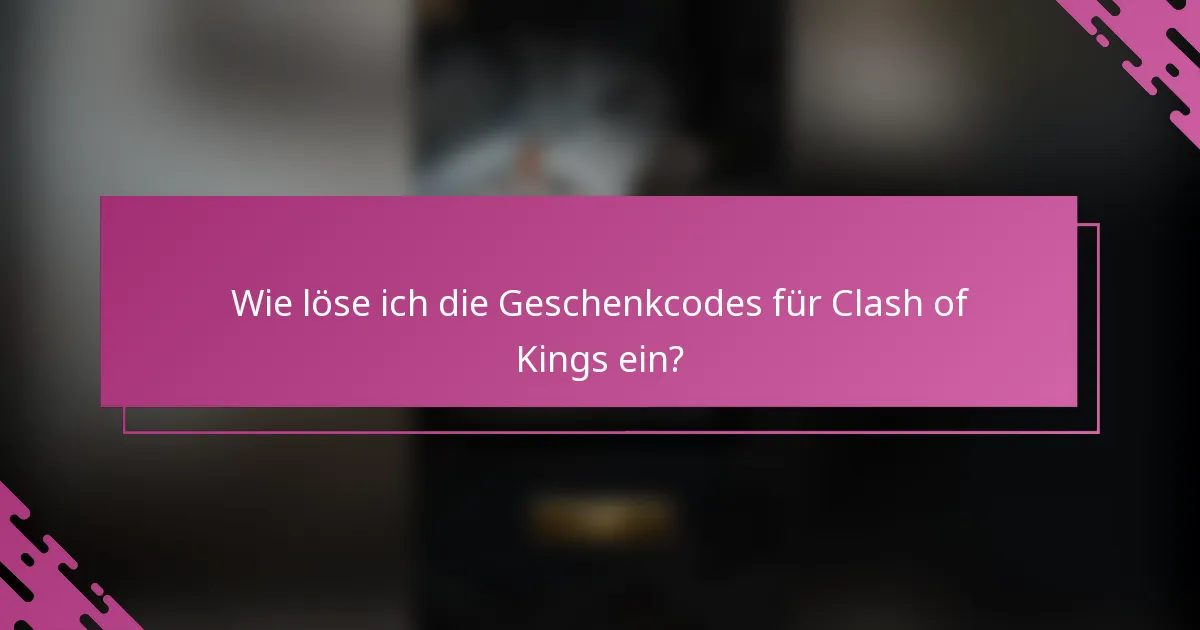 Wie löse ich die Geschenkcodes für Clash of Kings ein?
