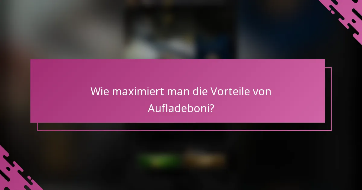 Wie maximiert man die Vorteile von Aufladeboni?