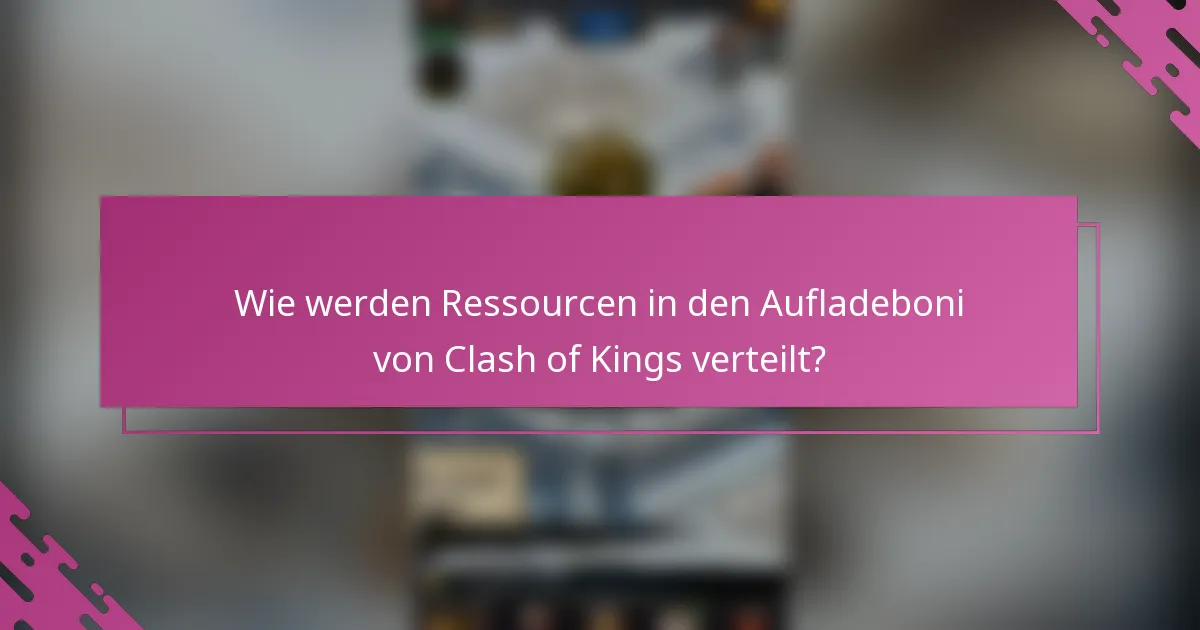 Wie werden Ressourcen in den Aufladeboni von Clash of Kings verteilt?