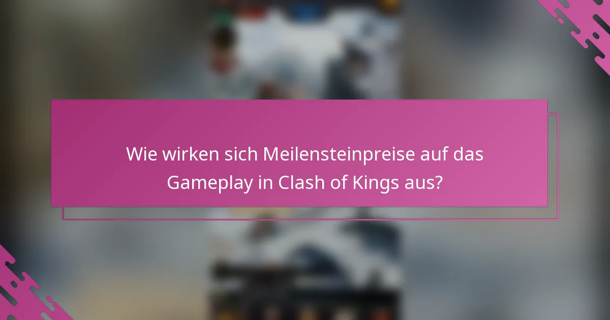 Wie wirken sich Meilensteinpreise auf das Gameplay in Clash of Kings aus?